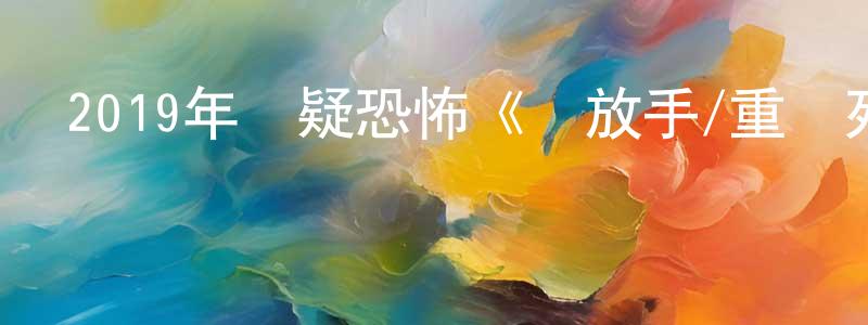 陳明火發布2019年懸疑恐怖《別放手/重溫死亡》BD中英雙字幕迅雷下載_深夜電影